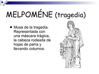 MELPOMÉNE  (tragedia) Musa de la tragedia. Representada con una máscara trágica, la cabeza rodeada de hojas de parra y llevando coturnos. 