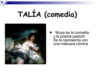 TALÍA (comedia) Musa de la comedia y la poesía pastoril. Se la representa con una máscara cómica 