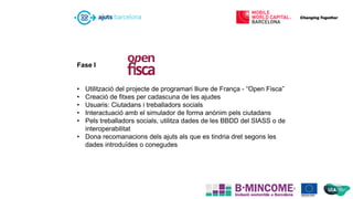 Fase I
• Utilització del projecte de programari lliure de França - “Open Fisca”
• Creació de fitxes per cadascuna de les a...