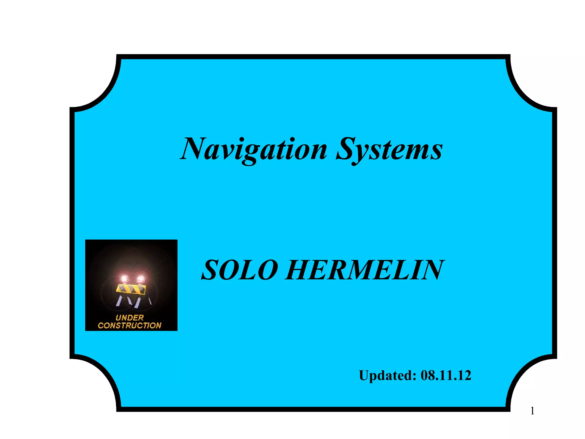 Navigation Systems
SOLO HERMELIN
Updated: 08.11.12
1
 