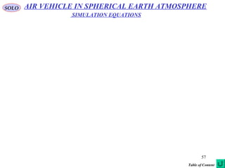 57
SOLO AIR VEHICLE IN SPHERICAL EARTH ATMOSPHERE
SIMULATION EQUATIONS
Table of Content
 