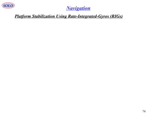 SOLO
74
Navigation
Platform Stabilization Using Rate-Integrated-Gyros (RIGs(
 