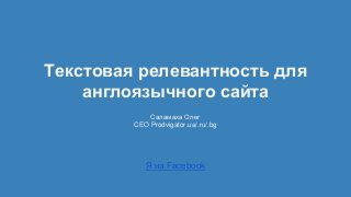 Текстовая релевантность для
англоязычного сайта
Саламаха Олег
CEO Prodvigator.ua/.ru/.bg
Я на Facebook
 