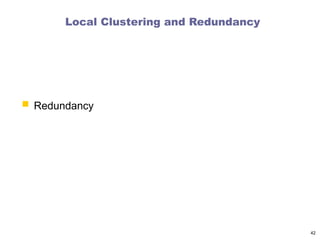 Local Clustering and Redundancy
 Redundancy
42
 