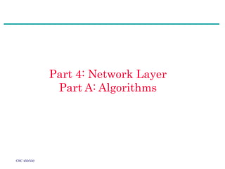 CSC 450/550
Part 4: Network Layer
Part A: Algorithms
 