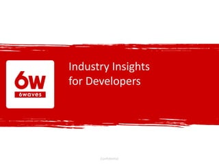 Industry Insights
for Developers




      Confidential
 