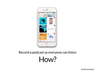 How?
@mArnesdotter
Record a podcast so everyone can listen
 