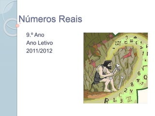 Números Reais
9.º Ano
Ano Letivo
2011/2012
 