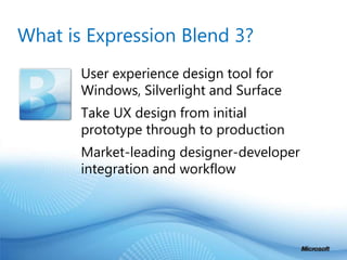 What is Expression Blend 3?User experience design tool for Windows, Silverlight and SurfaceTake UX design from initial prototype through to productionMarket-leading designer-developer integration and workflow