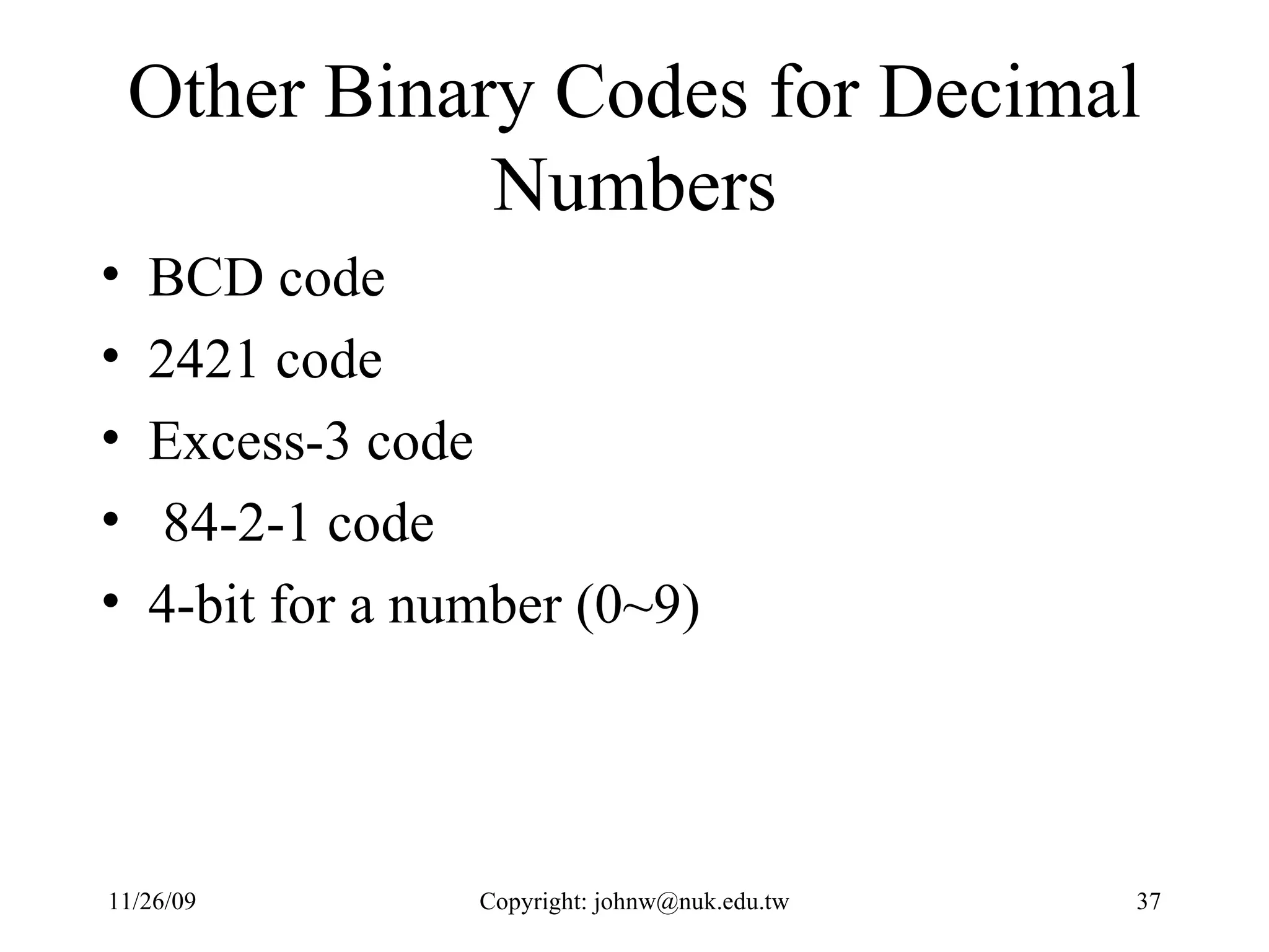 Other Binary Codes for Decimal Numbers BCD code 2421 code Excess-3 code 84-2-1 code 4-bit for a number (0~9) 