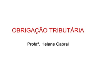 OBRIGAÇÃO TRIBUTÁRIA Profaª. Helane Cabral 
