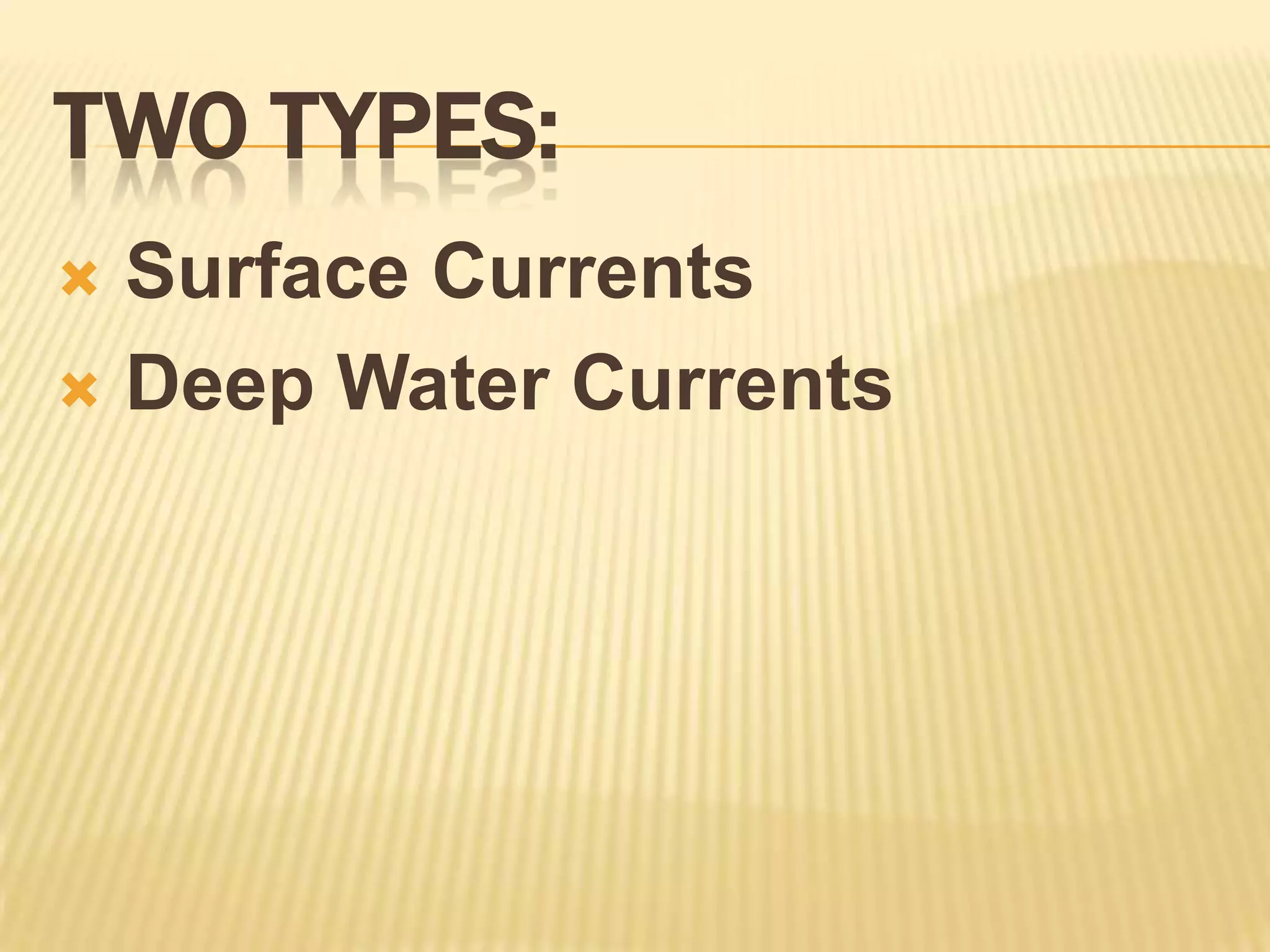 Two Types: Surface Currents Deep Water Currents