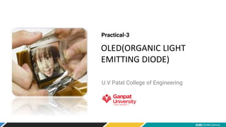 OLED(ORGANIC LIGHT
EMITTING DIODE)
Practical-3
U.V Patel College of Engineering
 