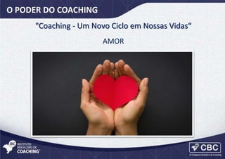 O PODER DO COACHING
"Coaching - Um Novo Ciclo em Nossas Vidas“
AMOR

 