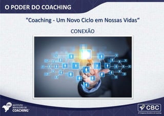 O PODER DO COACHING
"Coaching - Um Novo Ciclo em Nossas Vidas“
CONEXÃO

 