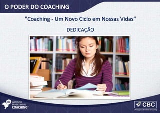 O PODER DO COACHING
"Coaching - Um Novo Ciclo em Nossas Vidas“
DEDICAÇÃO

 