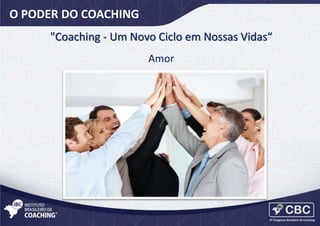 O PODER DO COACHING
"Coaching - Um Novo Ciclo em Nossas Vidas“
Amor

 