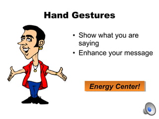 Hand Gestures
• Show what you are
saying
• Enhance your message
Energy Center!Energy Center!
 