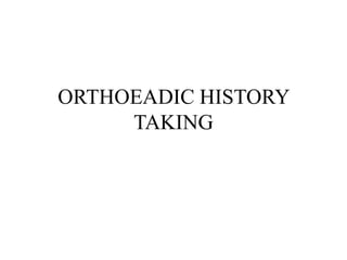 ORTHOEADIC HISTORY
TAKING
 