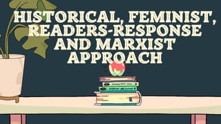 HISTORICAL, FEMINIST,
READERS-RESPONSE
AND MARXIST
APPROACH
 