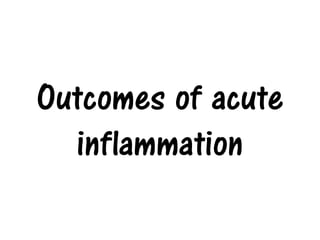 Outcomes of acute
  inflammation
 