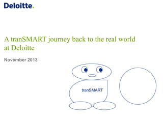 A tranSMART journey back to the real world
at Deloitte
November 2013

tranSMART

 