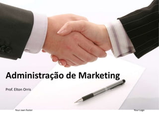 Prof. Elton Orris
Administração de Marketing
Your Logo
Your own footer
 