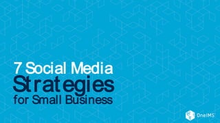 7 Social Media
for Small Business
Strategies
 