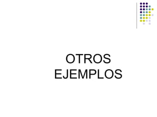 OTROS
EJEMPLOS
 