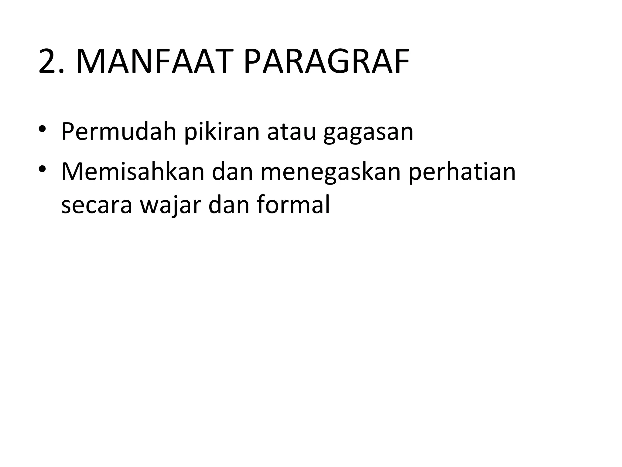 2. MANFAAT PARAGRAF
• Permudah pikiran atau gagasan
• Memisahkan dan menegaskan perhatian
  secara wajar dan formal
 