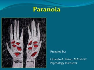 Paranoia
Prepared by:
Orlando A. Pistan, MAEd-GC
Psychology Instructor
 