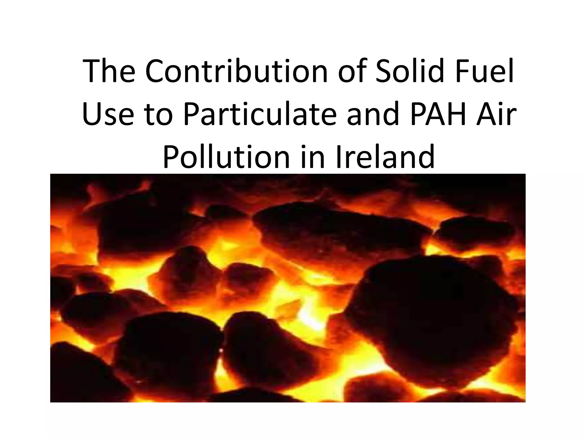 The Contribution of Solid Fuel
Use to Particulate and PAH Air
     Pollution in Ireland
 