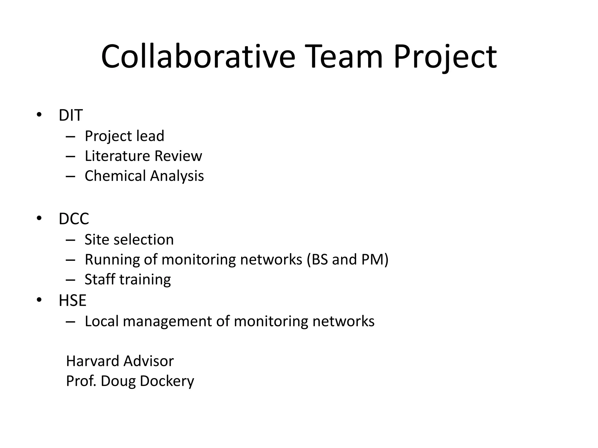 Collaborative Team Project
• DIT
   – Project lead
   – Literature Review
   – Chemical Analysis

• DCC
   – Site selection
   – Running of monitoring networks (BS and PM)
   – Staff training
• HSE
   – Local management of monitoring networks

   Harvard Advisor
   Prof. Doug Dockery
 
