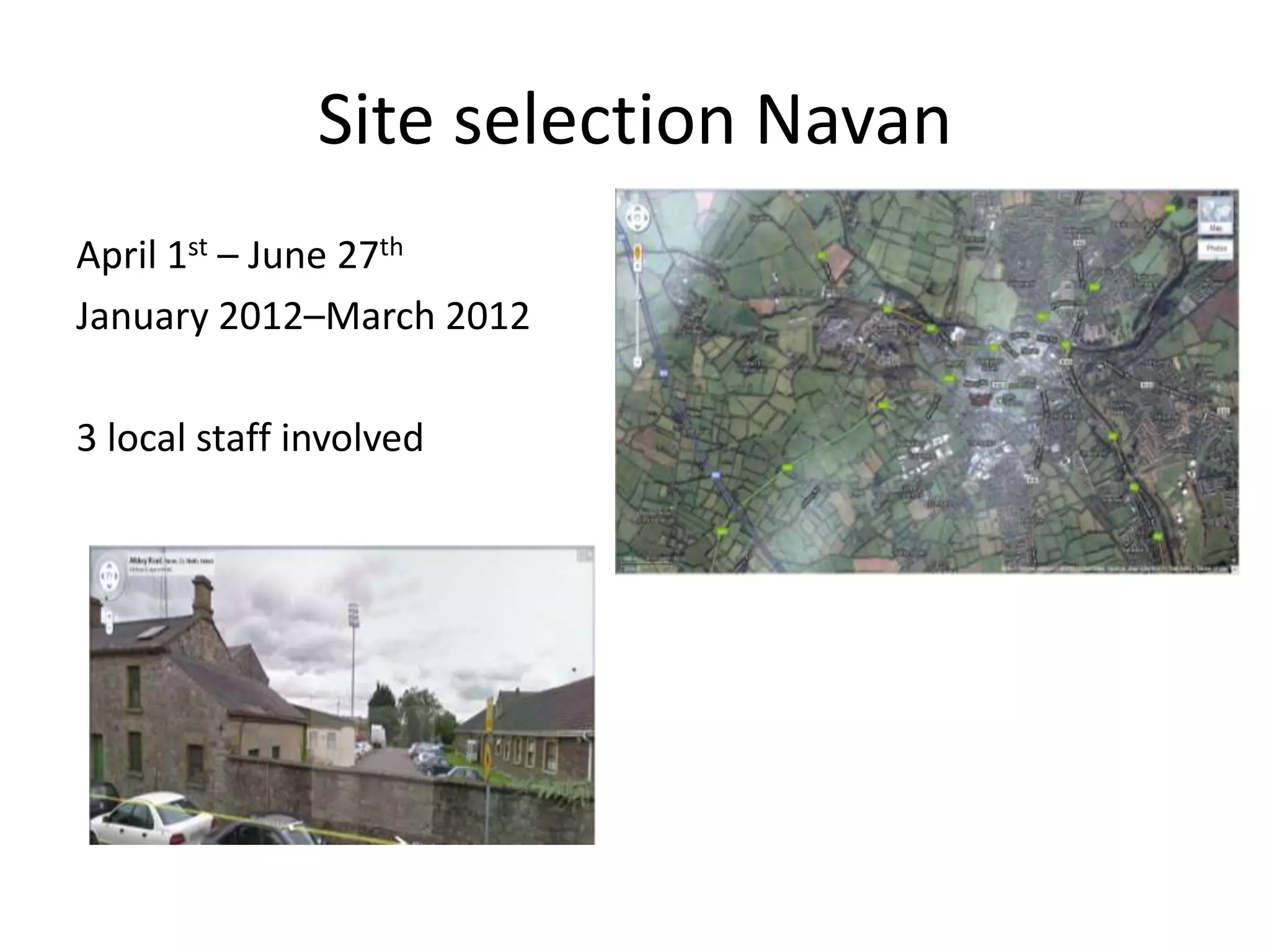 Site selection Navan
April 1st – June 27th
January 2012–March 2012

3 local staff involved
 