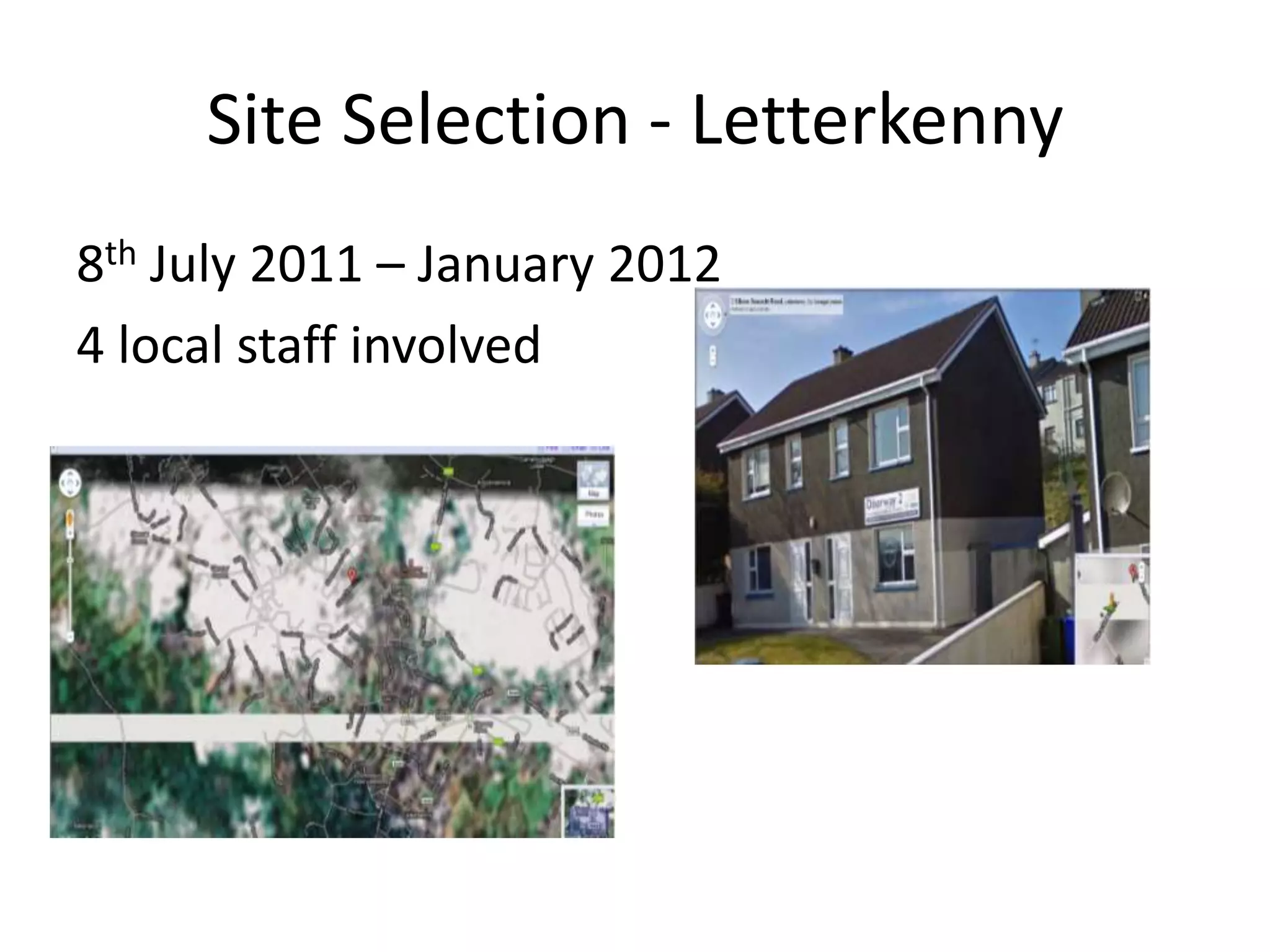 Site Selection - Letterkenny
8th July 2011 – January 2012
4 local staff involved
 