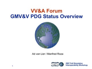 VV&A Forum GMV&V PDG Status Overview Ad van Lier / Manfred Roza 