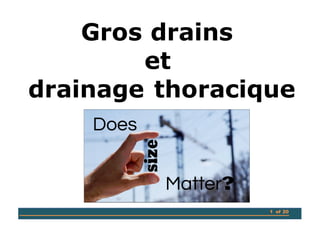 1 of 201 of 20
Gros drains
et
drainage thoracique
 