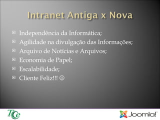 Independência da Informática; Agilidade na divulgação das Informações; Arquivo de Notícias e Arquivos; Economia de Papel; Escalabilidade; Cliente Feliz!!!   