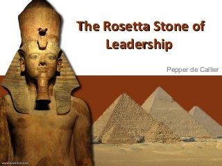 The Rosetta Stone ofThe Rosetta Stone of
LeadershipLeadership
Pepper de Callier
 