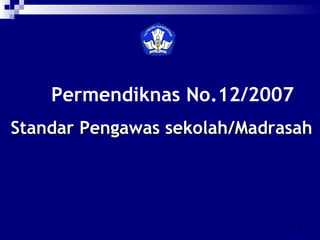 Permendiknas  No.12/2007 Standar Pengawas  s ekolah/Madrasah 