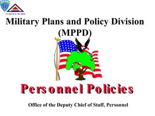 Personnel Policies Military Plans and Policy Division (MPPD) Office of the Deputy Chief of Staff, Personnel USAREUR & 7TH ARMY 