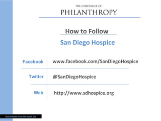 http://www.sdhospice.org San Diego Hospice How to Follow  www.facebook.com/SanDiegoHospice Facebook Twitter @SanDiegoHospice Web 
