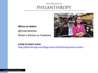 Whom to follow @miriamskitchen Miriam’s Kitchen on Facebook Links to learn more http://philanthropy.com/blogs/social-philanthropy/social-media-manager-profile-jennifer-roccanti/27628 