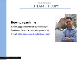 How to reach me Twitter: @ppanepento (or @philanthropy) Facebook: facebook.com/peter.panepento E-mail:  [email_address] 