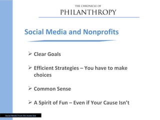 Clear Goals Efficient Strategies – You have to make choices Common Sense A Spirit of Fun – Even if Your Cause Isn ’t Social Media and Nonprofits 