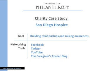 Facebook Twitter YouTube The Caregiver’s Corner Blog Charity Case Study  Goal     Building relationships and raising awareness Networking Tools  San Diego Hospice 