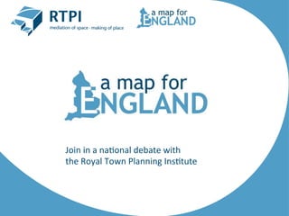 Join	
  in	
  a	
  na'onal	
  debate	
  with	
  
the	
  Royal	
  Town	
  Planning	
  Ins'tute	
  
 