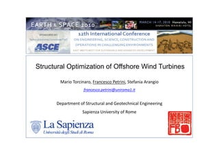 Structural Optimization of Offshore Wind Turbines
Mario Torcinaro, Francesco Petrini, Stefania Arangio
francesco.petrini@uniroma1.it
Department of Structural and Geotechnical Engineering
Sapienza University of Rome
 