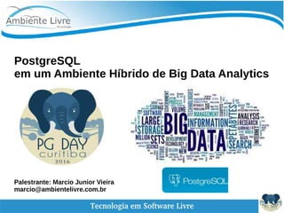 PostgreSQL
em um Ambiente Híbrido de Big Data Analytics
Palestrante: Marcio Junior Vieira
marcio@ambientelivre.com.br
 