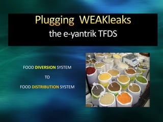 the e-yantrik TFDS
FOOD DIVERSION SYSTEM
TO
FOOD DISTRIBUTION SYSTEM
 